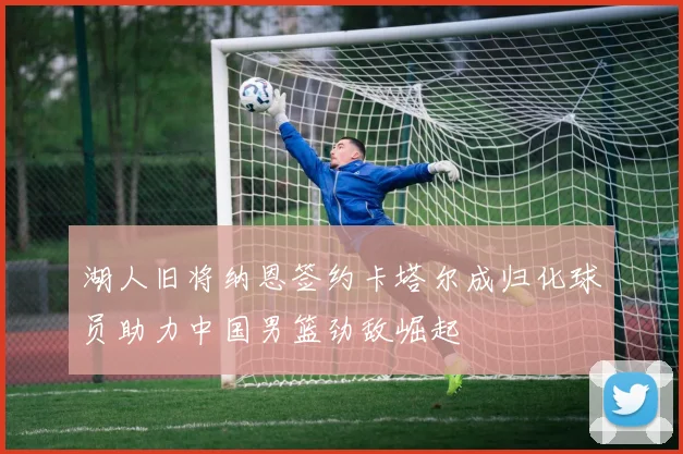 湖人旧将纳恩签约卡塔尔成归化球员助力中国男篮劲敌崛起