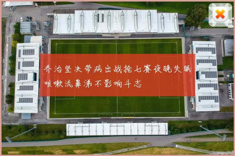 乔治坚决带病出战抢七赛夜晚失眠咳嗽流鼻涕不影响斗志